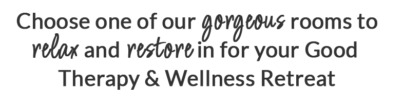 text-box-rooms-good-therapy Choose one of our gorgeous rooms to relax and restore in for your Good Therapy & Wellness retreat